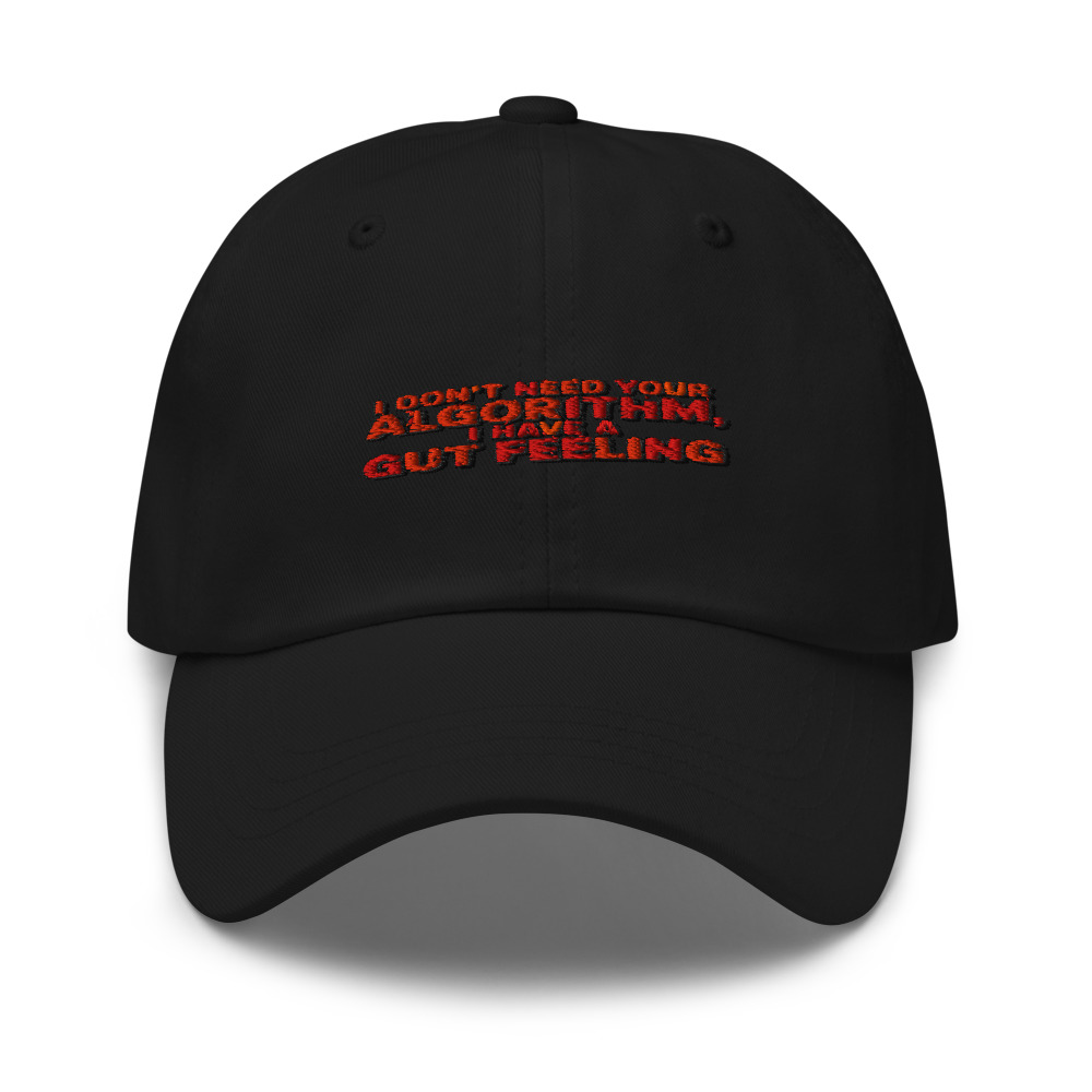 I DON'T NEED YOUR ALGORITHM, I HAVE A GUT FEELING - hat