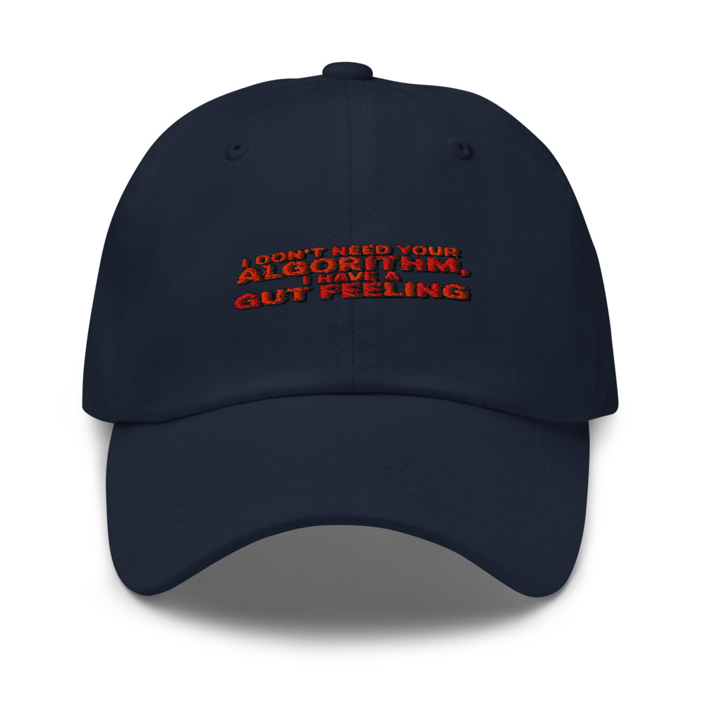 I DON'T NEED YOUR ALGORITHM, I HAVE A GUT FEELING - hat