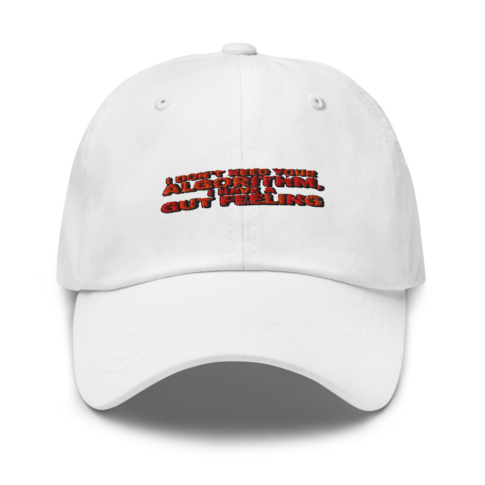 I DON'T NEED YOUR ALGORITHM, I HAVE A GUT FEELING - hat