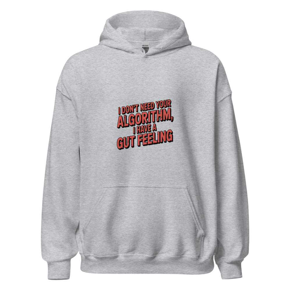 I DON'T NEED YOUR ALGORITHM, I HAVE A GUT FEELING - hoodie