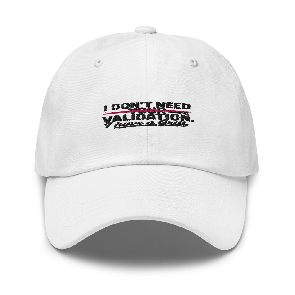 I DON'T NEED YOUR VALIDATION. I HAVE A GRILL - hat