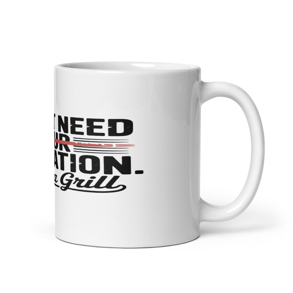 I DON'T NEED YOUR VALIDATION. I HAVE A GRILL - mug