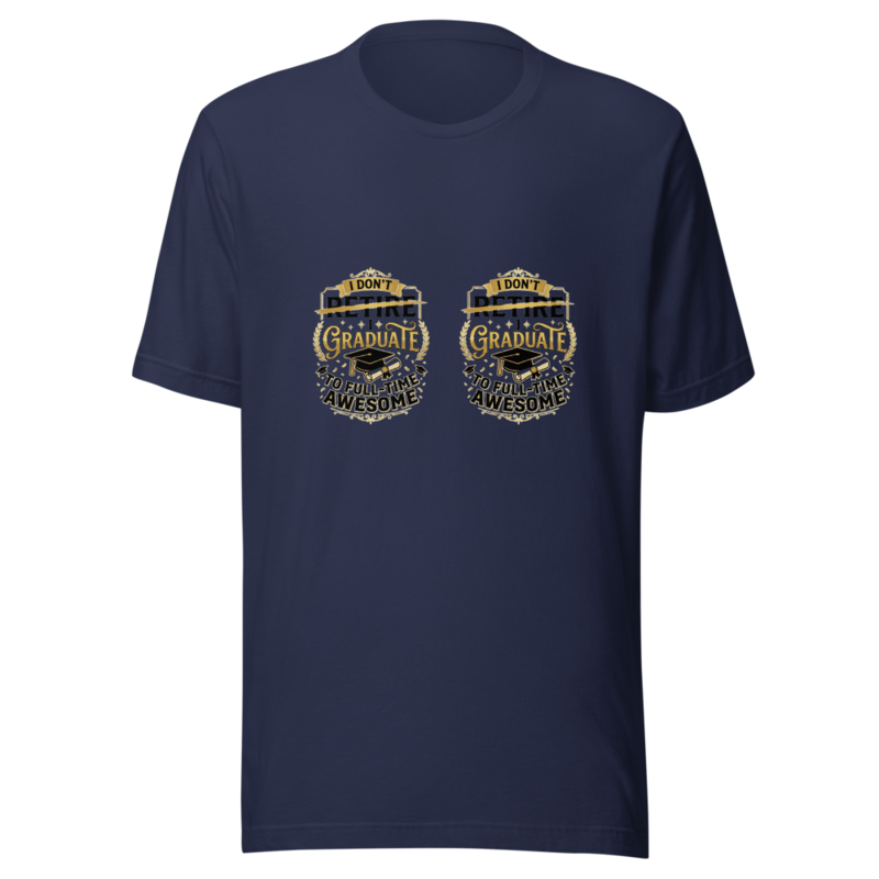 I Don't Retire, I Graduate to Full-Time Awesome - tshirt