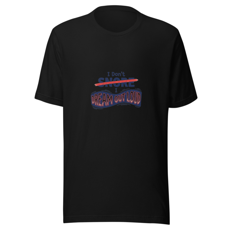 I Don't Snore, I Dream Out Loud - tshirt