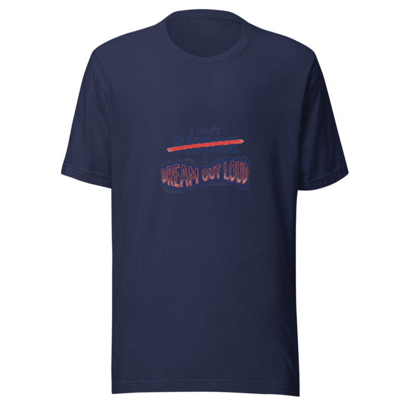 I Don't Snore, I Dream Out Loud - tshirt