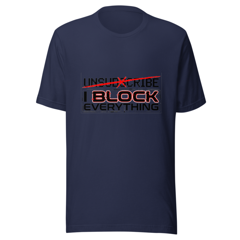 I Don't Unsubscribe, I Block Everything - tshirt