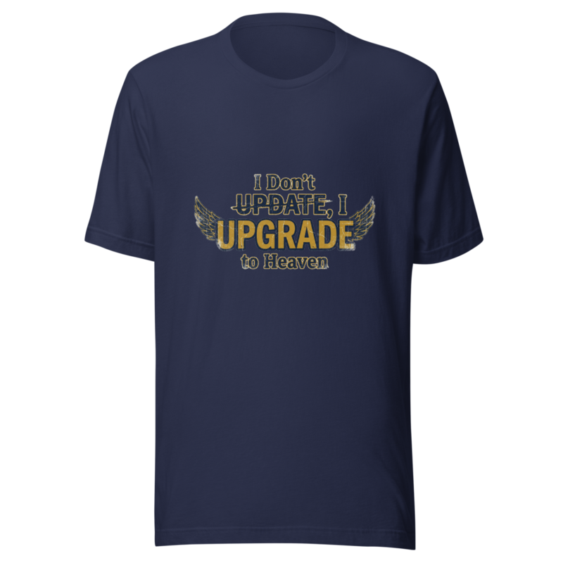 I Don't Update, I Upgrade to Heaven - tshirt