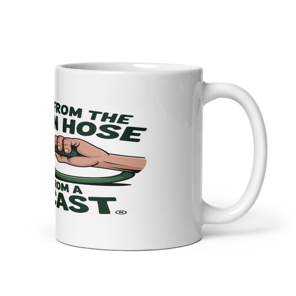 I Drink from the Garden Hose, Not from a Podcast - mug