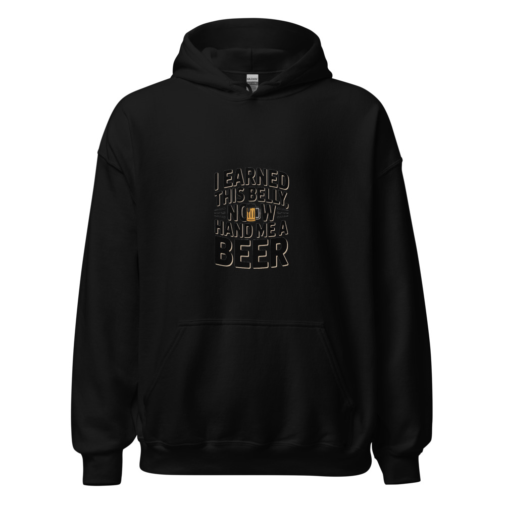 I EARNED THIS BELLY, NOW HAND ME A BEER - hoodie