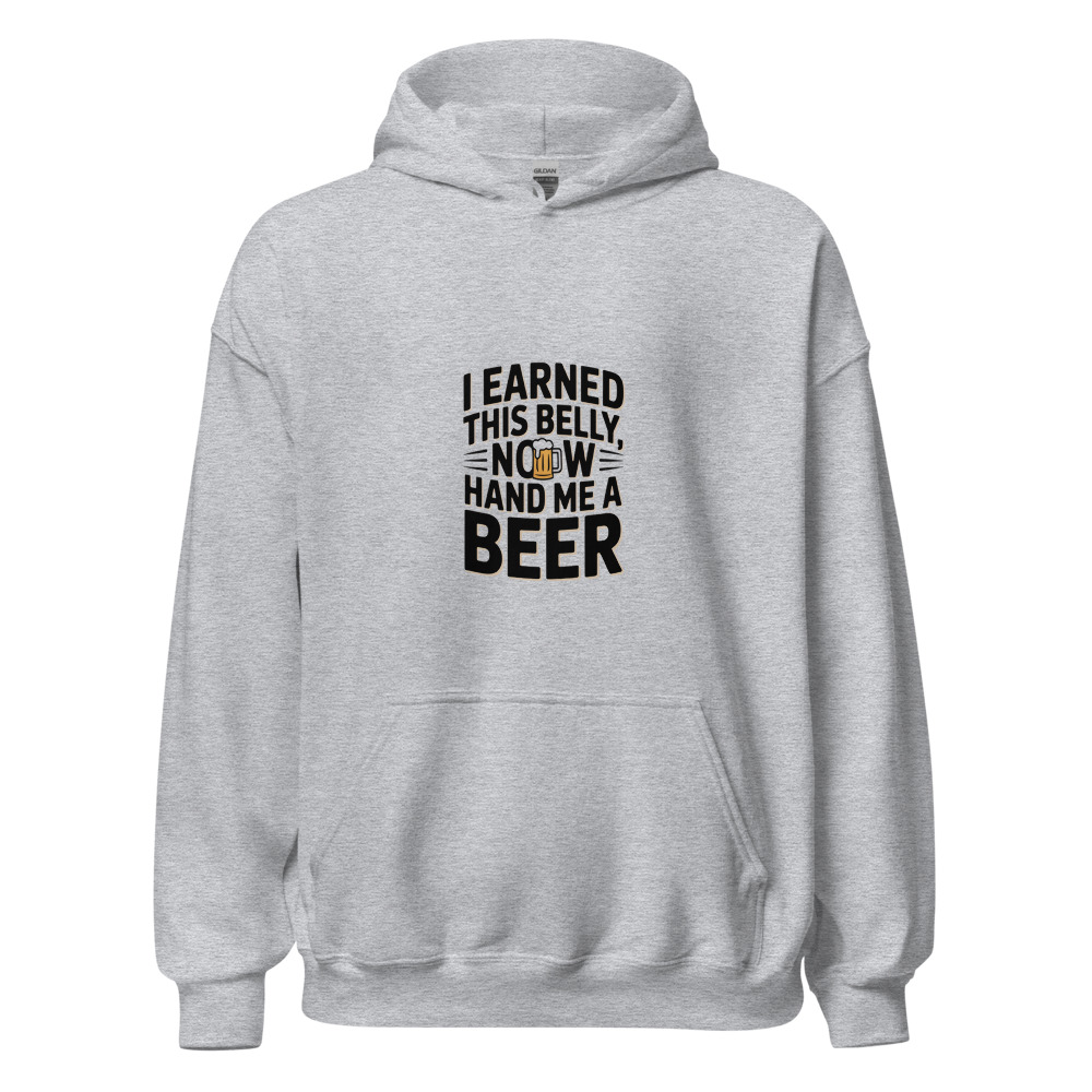 I EARNED THIS BELLY, NOW HAND ME A BEER - hoodie