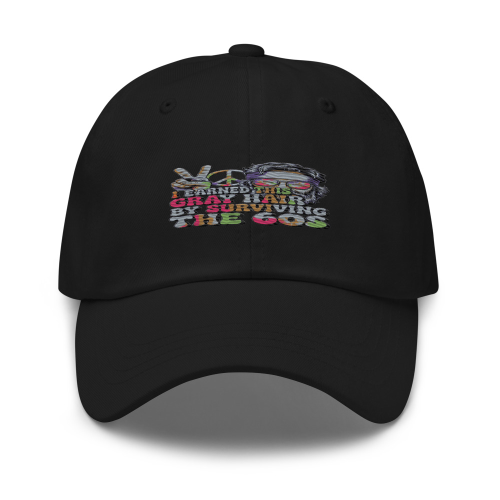 I EARNED THIS GRAY HAIR BY SURVIVING THE 60S - hat