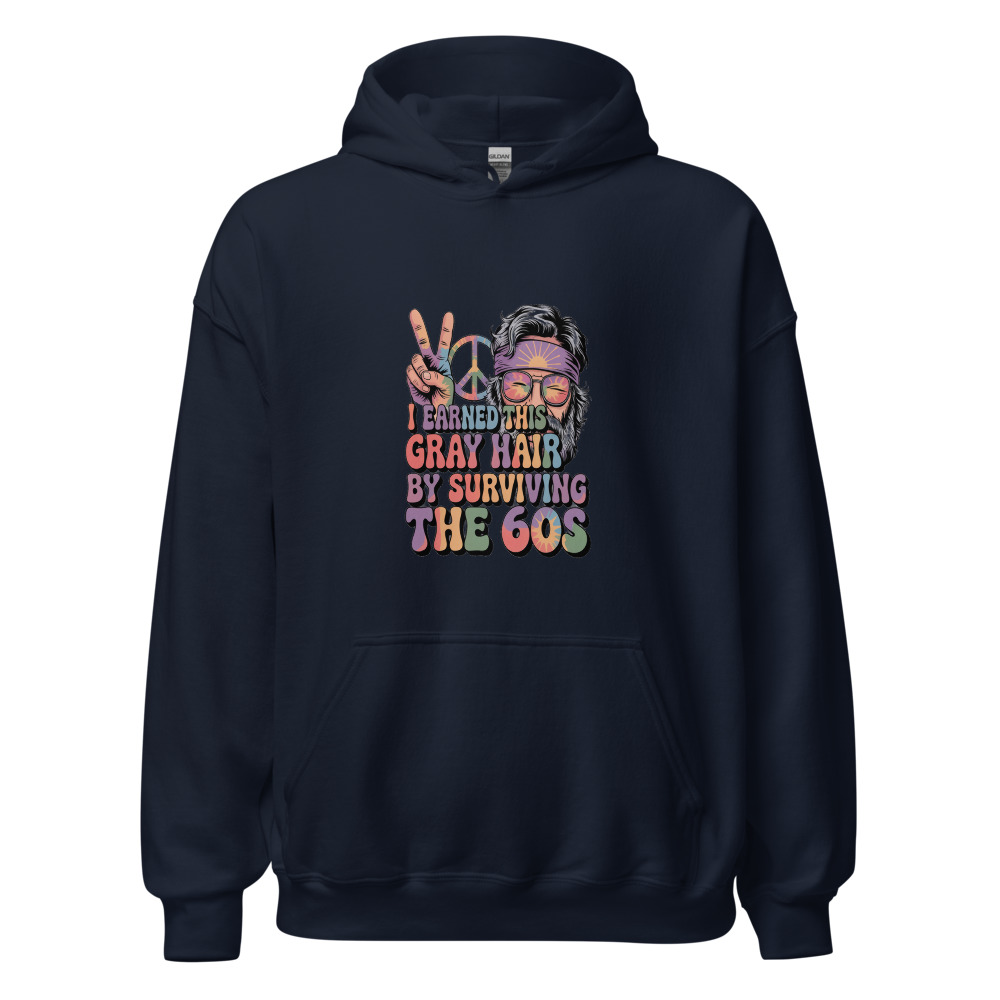 I EARNED THIS GRAY HAIR BY SURVIVING THE 60S - hoodie