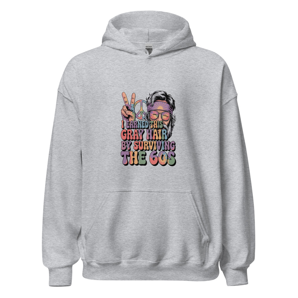 I EARNED THIS GRAY HAIR BY SURVIVING THE 60S - hoodie
