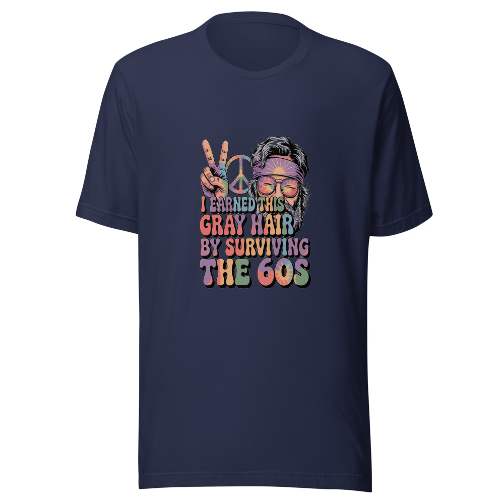 I EARNED THIS GRAY HAIR BY SURVIVING THE 60S - tshirt