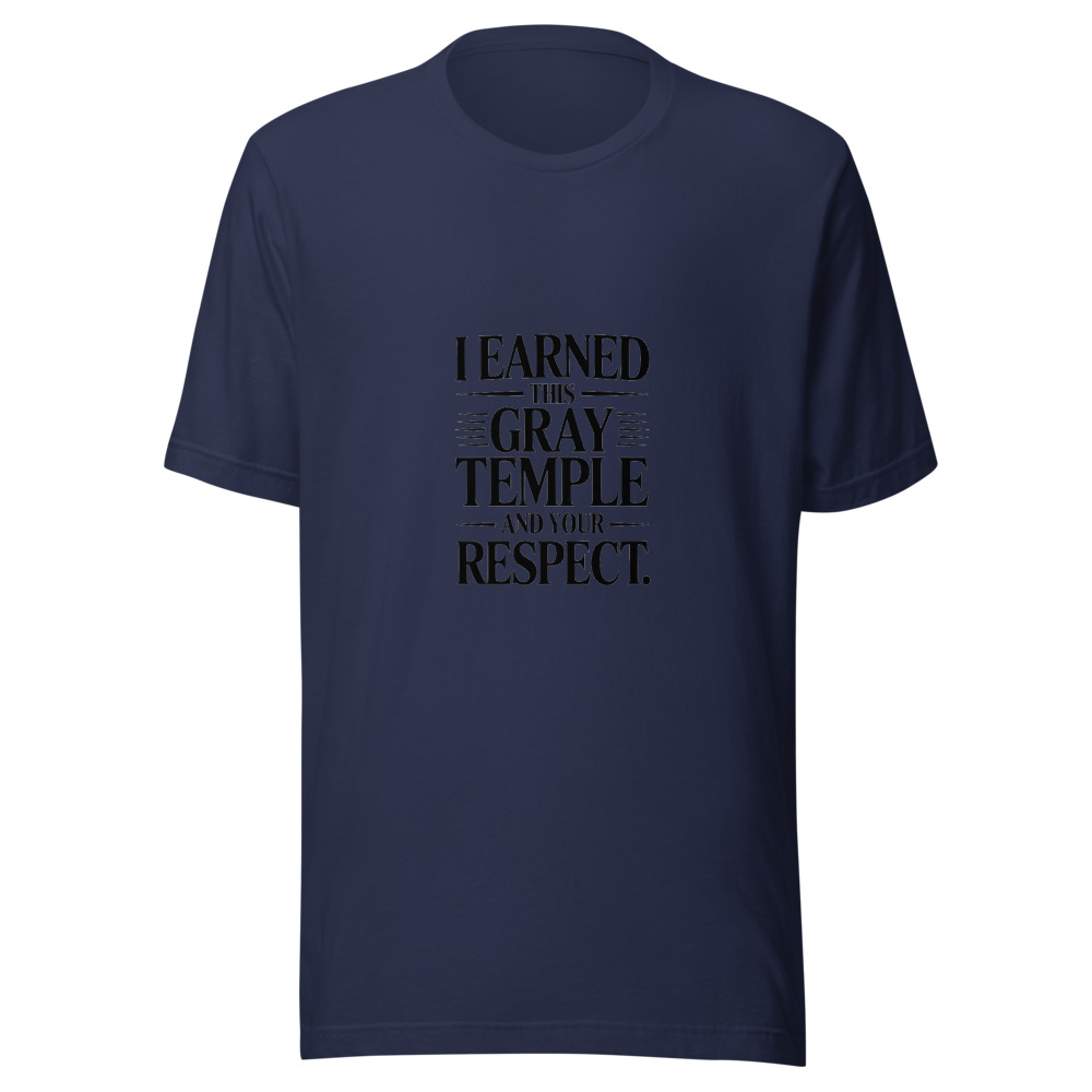I EARNED THIS GRAY TEMPLE — AND YOUR RESPECT. - tshirt