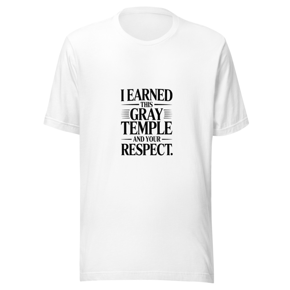 I EARNED THIS GRAY TEMPLE — AND YOUR RESPECT. - tshirt