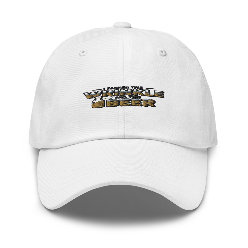 I EARNED THIS WRINKLE — AND THIS BEER - hat