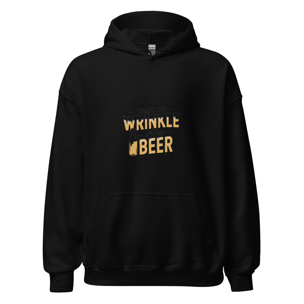 I EARNED THIS WRINKLE — AND THIS BEER - hoodie