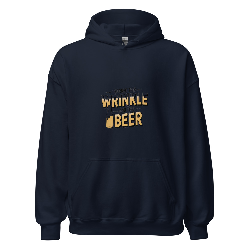 I EARNED THIS WRINKLE — AND THIS BEER - hoodie