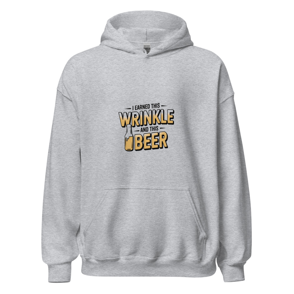 I EARNED THIS WRINKLE — AND THIS BEER - hoodie