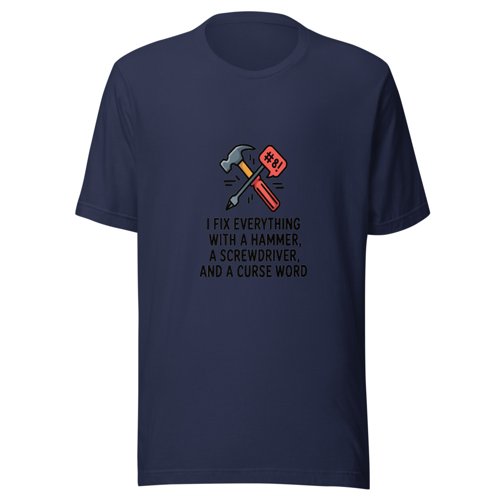 I Fix Everything with a Hammer, a Screwdriver, and a Curse Word - tshirt