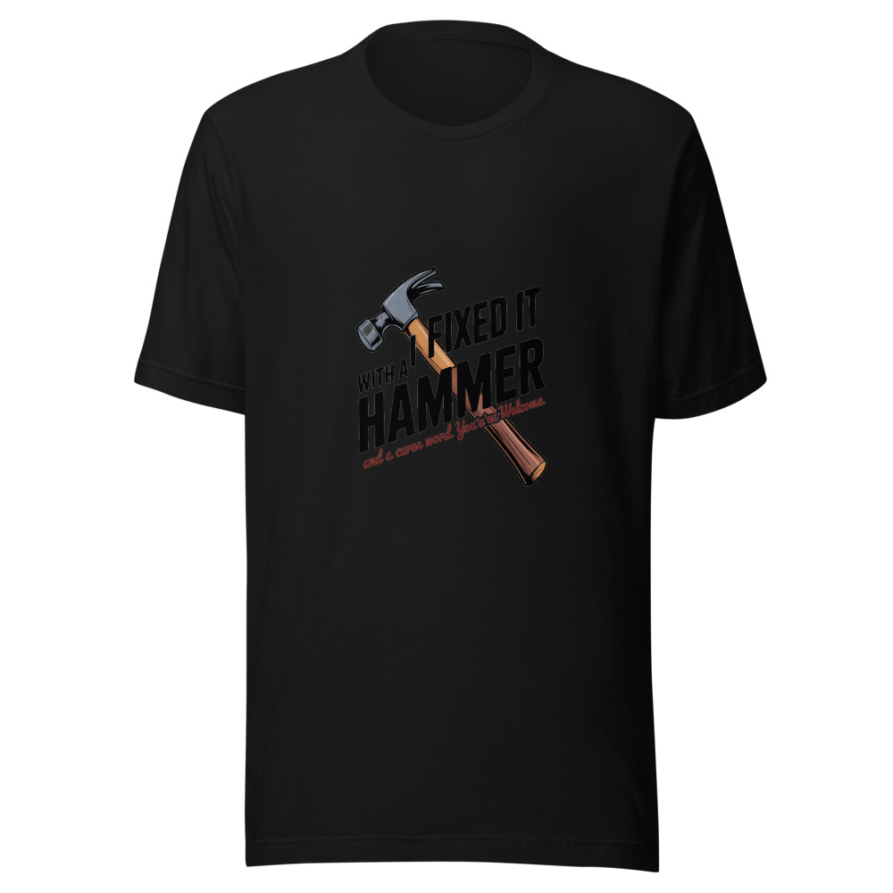 I Fixed It with a Hammer and a Curse Word. You're Welcome. - tshirt