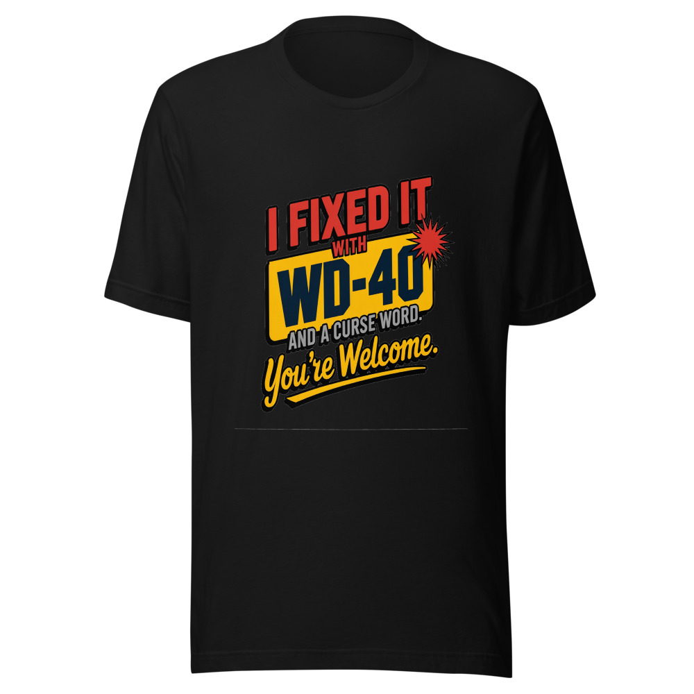 I Fixed It With WD-40 and a Curse Word. You're Welcome. - tshirt