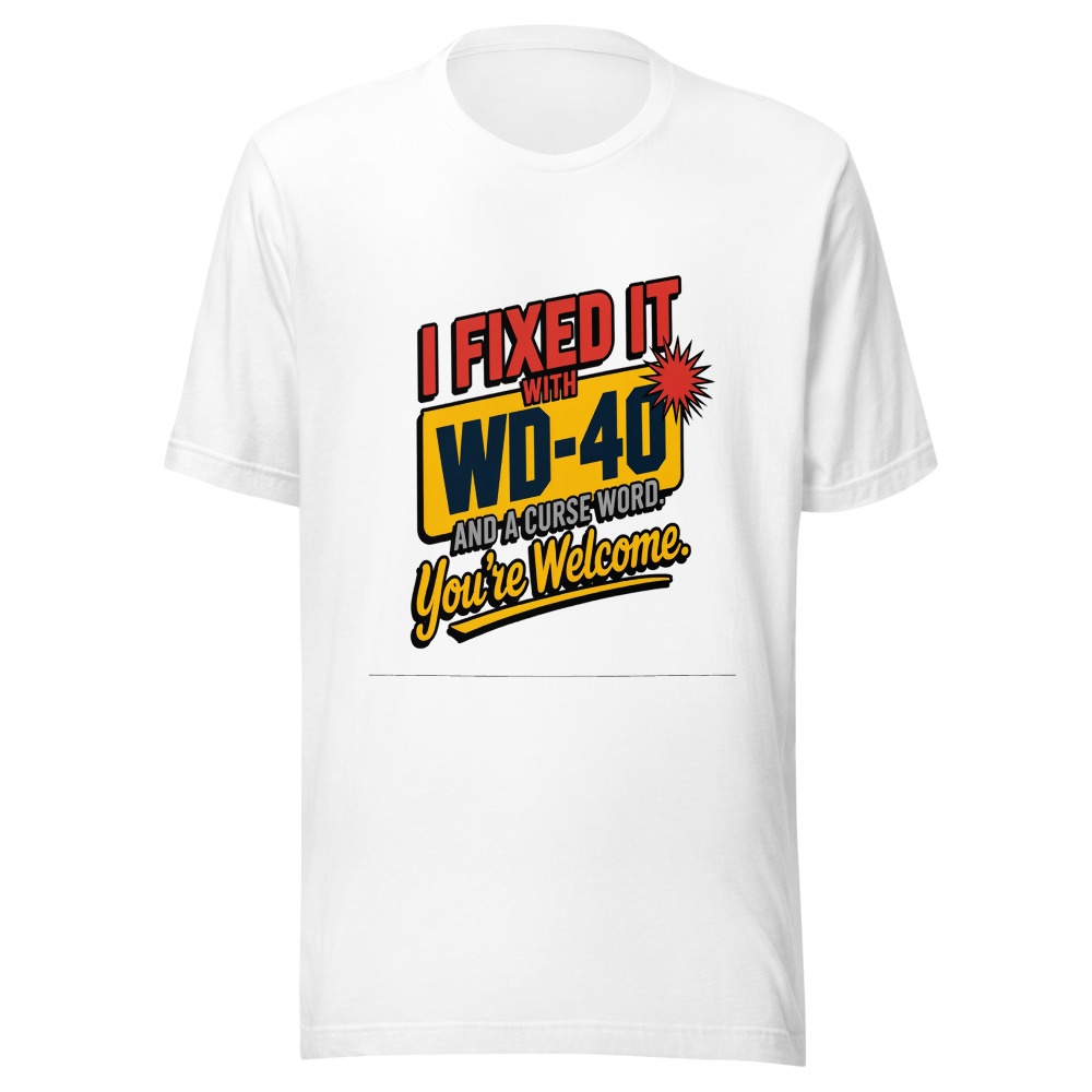 I Fixed It With WD-40 and a Curse Word. You're Welcome. - tshirt