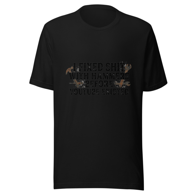 I Fixed Shit With Hammers Before YouTube Existed - tshirt