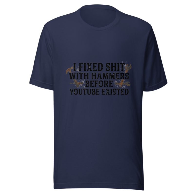 I Fixed Shit With Hammers Before YouTube Existed - tshirt