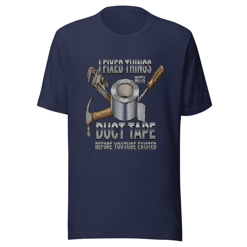 I Fixed Things With Duct Tape Before YouTube Existed - tshirt