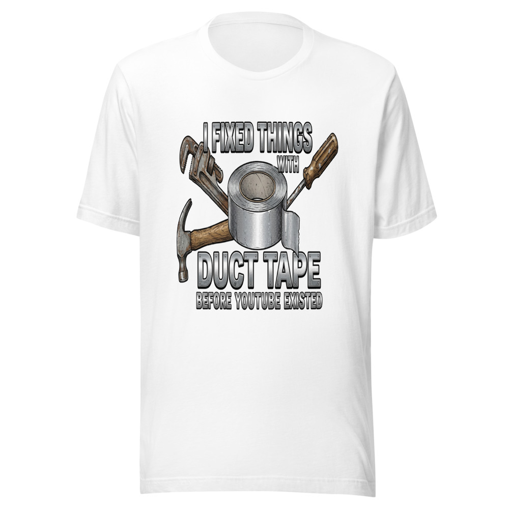 I Fixed Things With Duct Tape Before YouTube Existed - tshirt