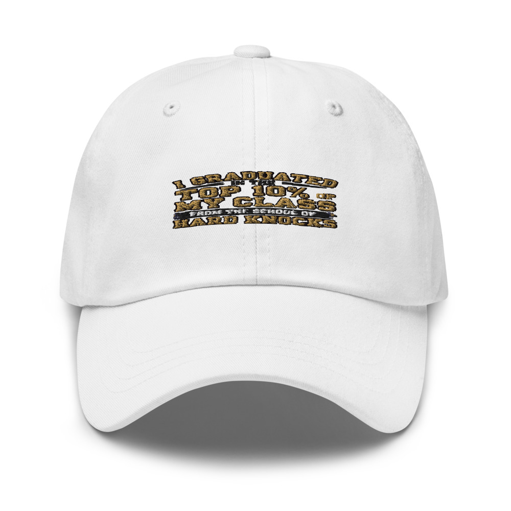 I GRADUATED IN THE TOP 10% OF MY CLASS — FROM THE SCHOOL OF HARD KNOCKS - hat