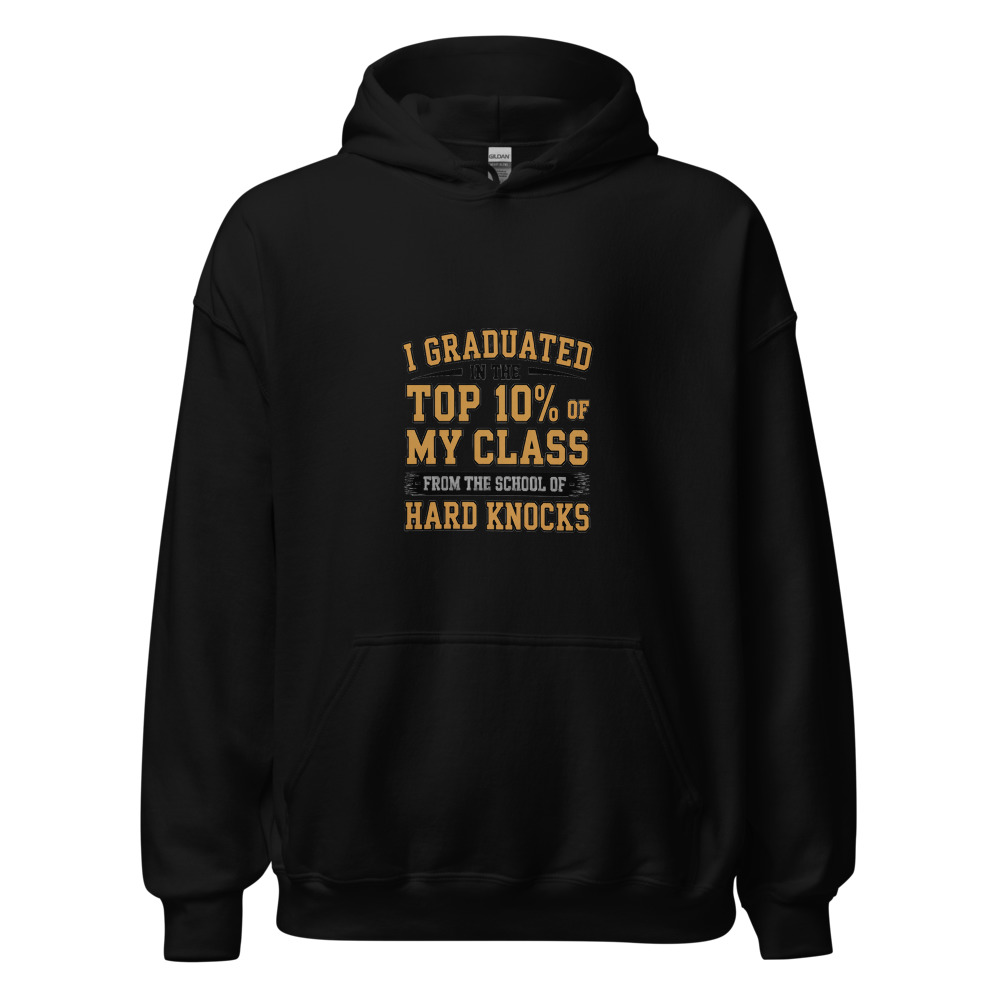 I GRADUATED IN THE TOP 10% OF MY CLASS — FROM THE SCHOOL OF HARD KNOCKS - hoodie