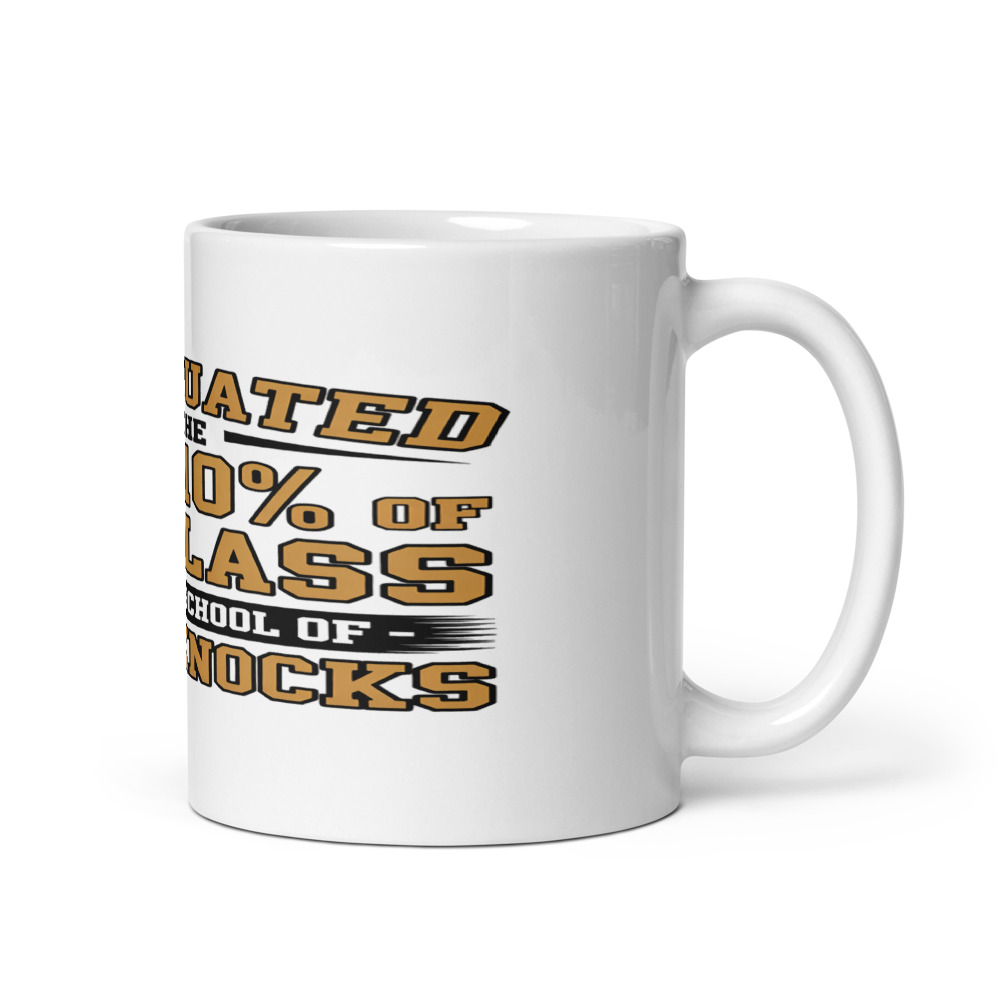 I GRADUATED IN THE TOP 10% OF MY CLASS — FROM THE SCHOOL OF HARD KNOCKS - mug