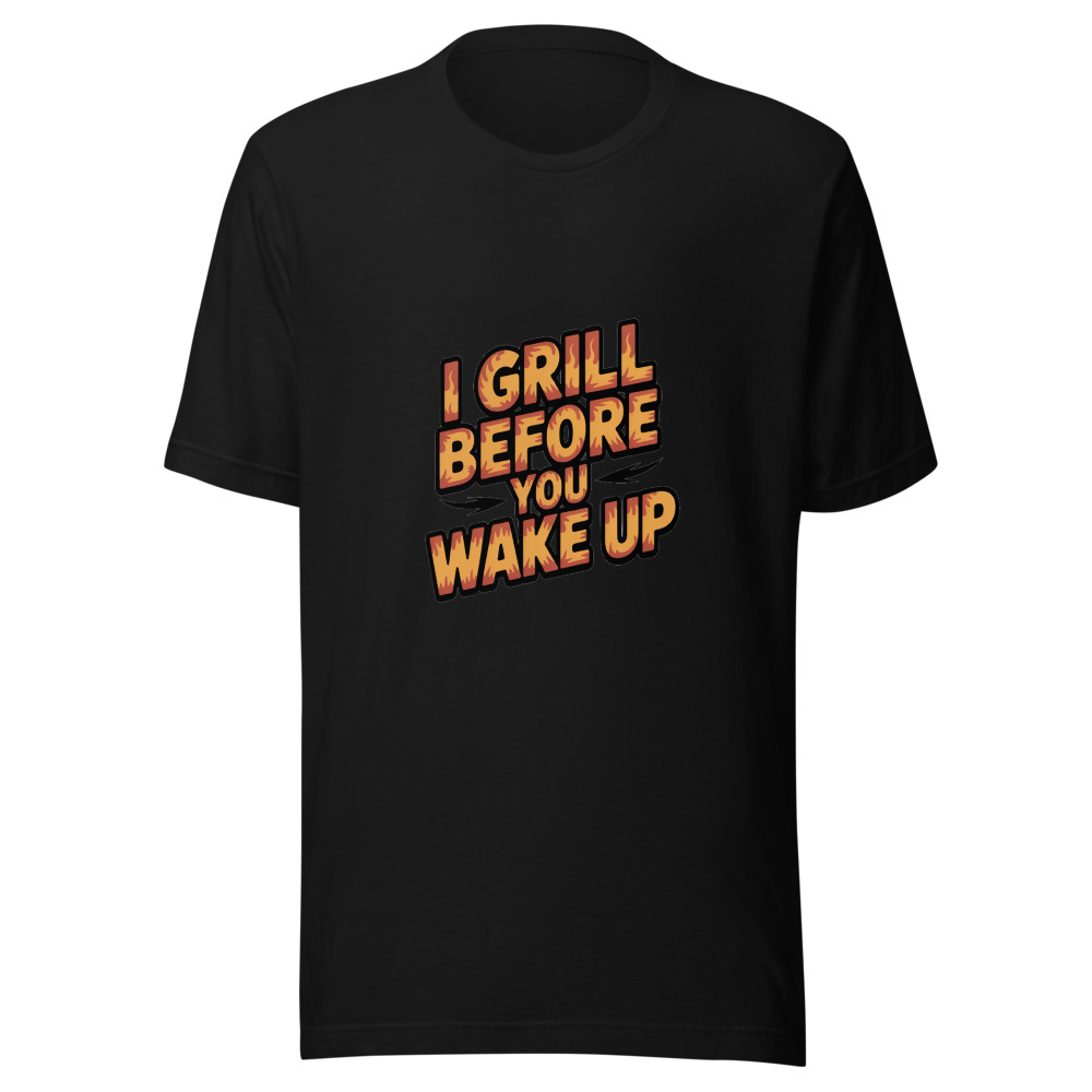 I GRILL BEFORE YOU WAKE UP - tshirt