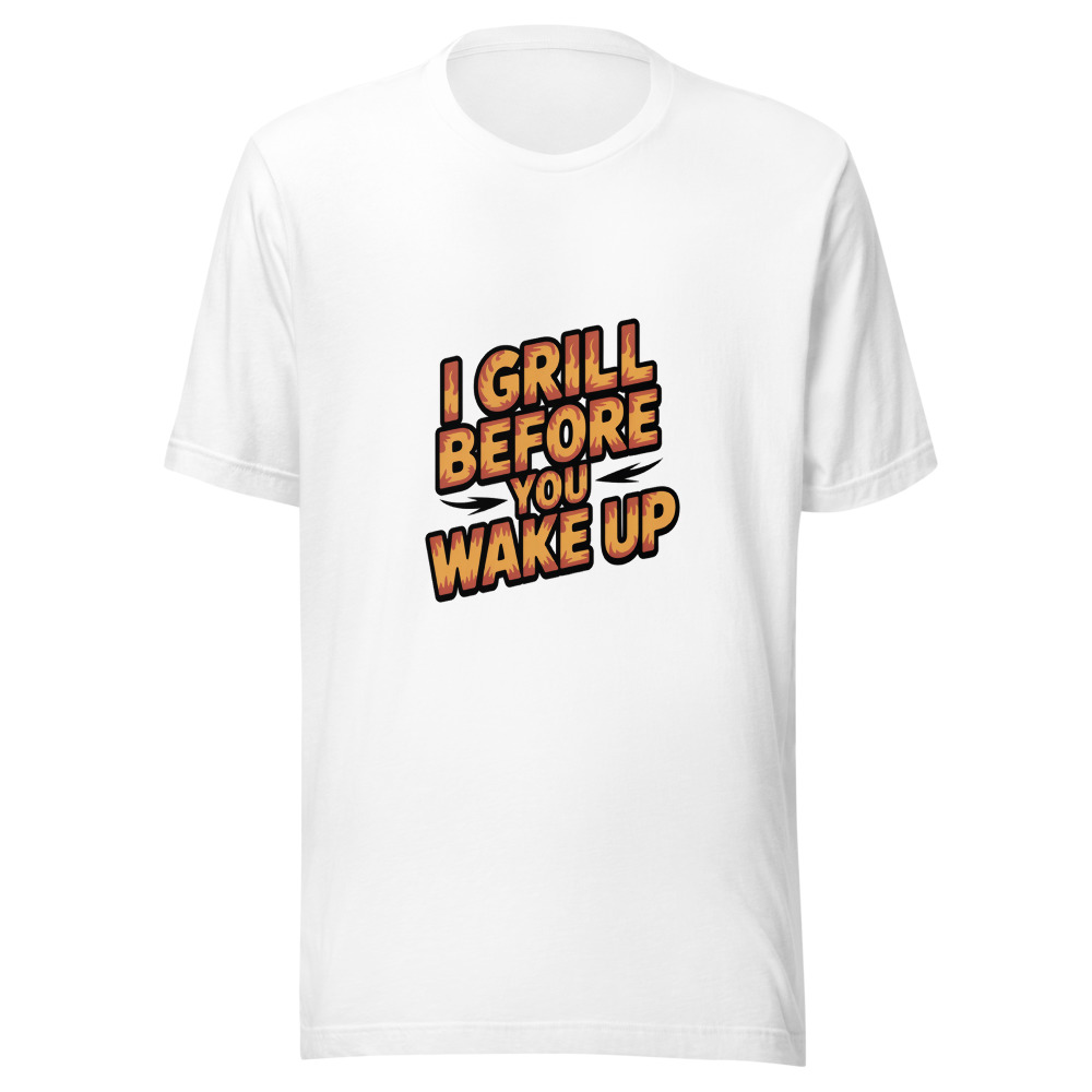 I GRILL BEFORE YOU WAKE UP - tshirt