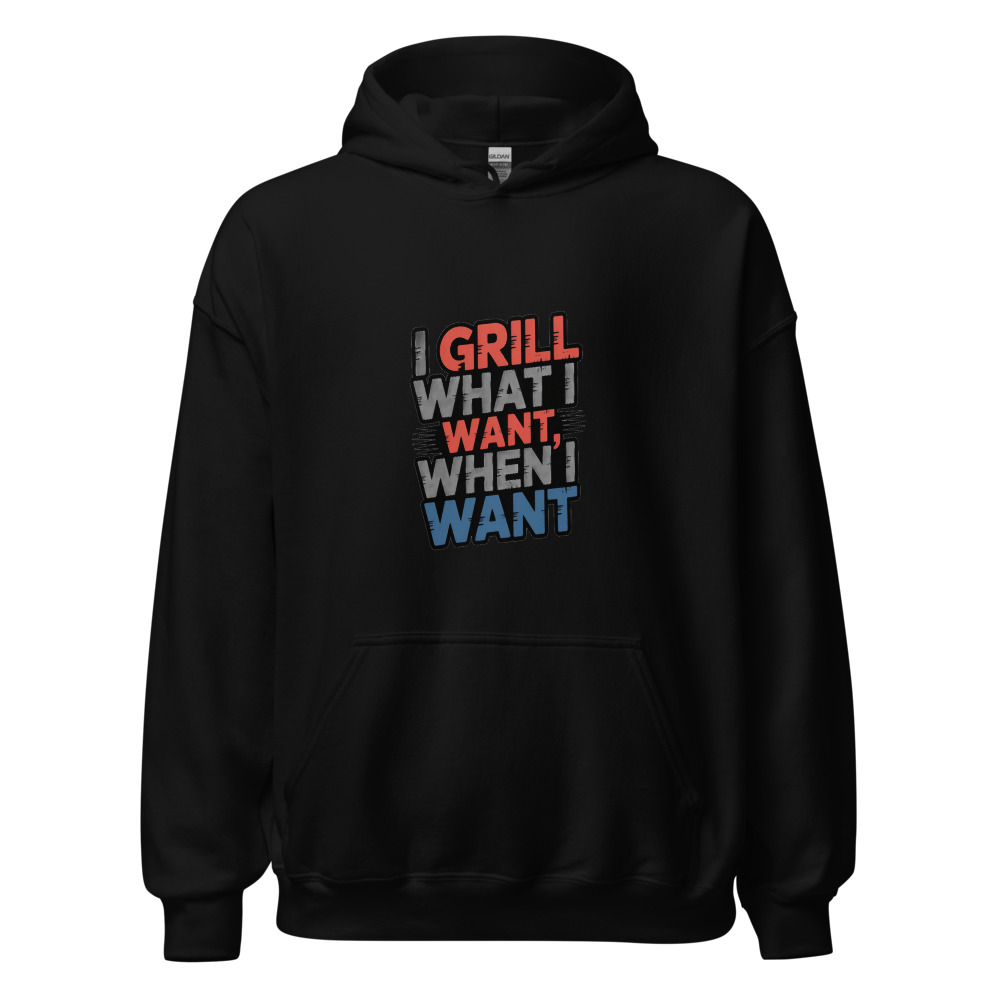I Grill What I Want, When I Want - hoodie