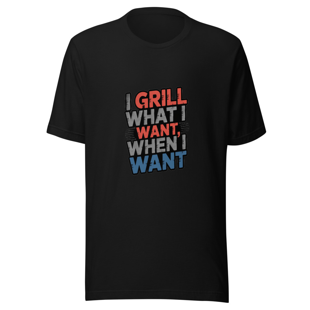 I Grill What I Want, When I Want - tshirt