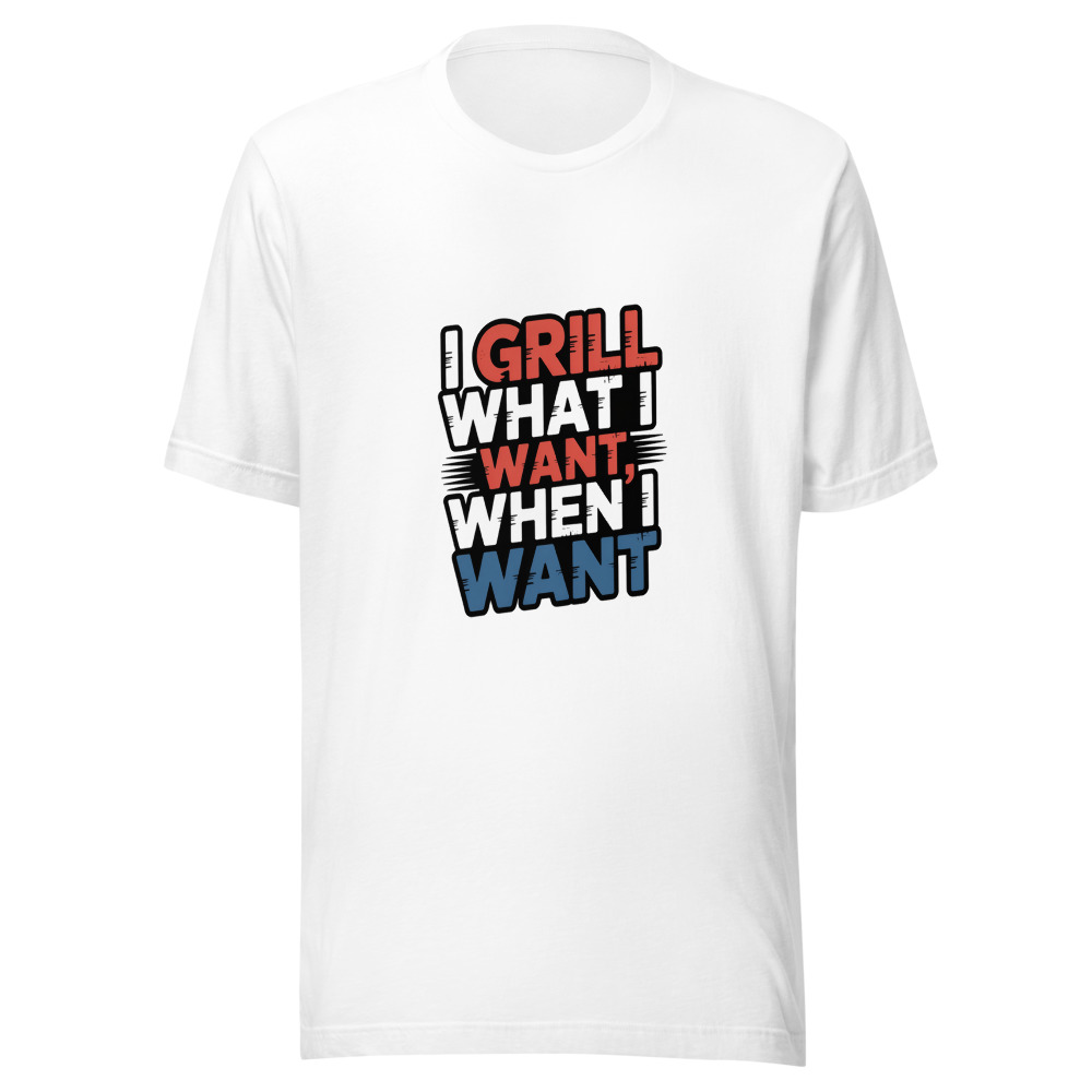 I Grill What I Want, When I Want - tshirt