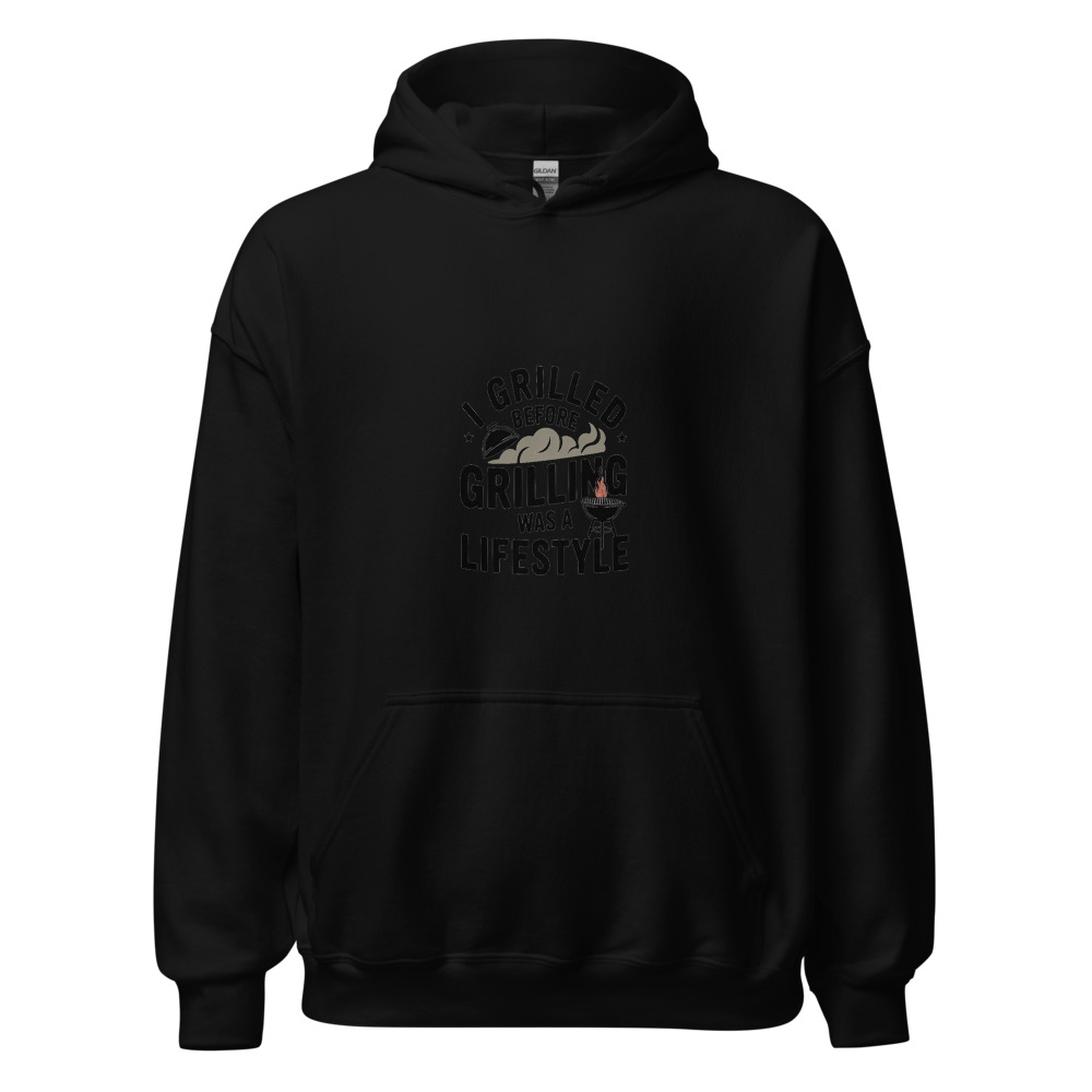 I GRILLED BEFORE GRILLING WAS A LIFESTYLE - hoodie
