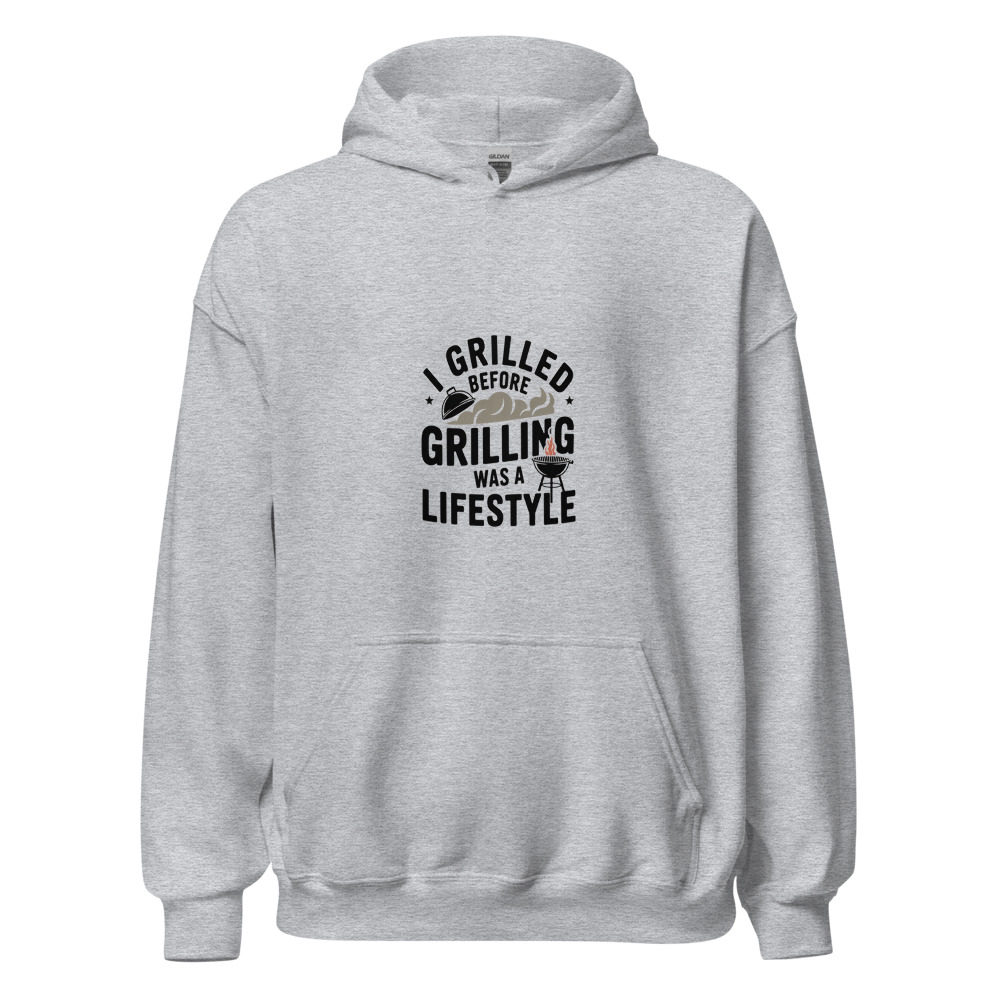 I GRILLED BEFORE GRILLING WAS A LIFESTYLE - hoodie
