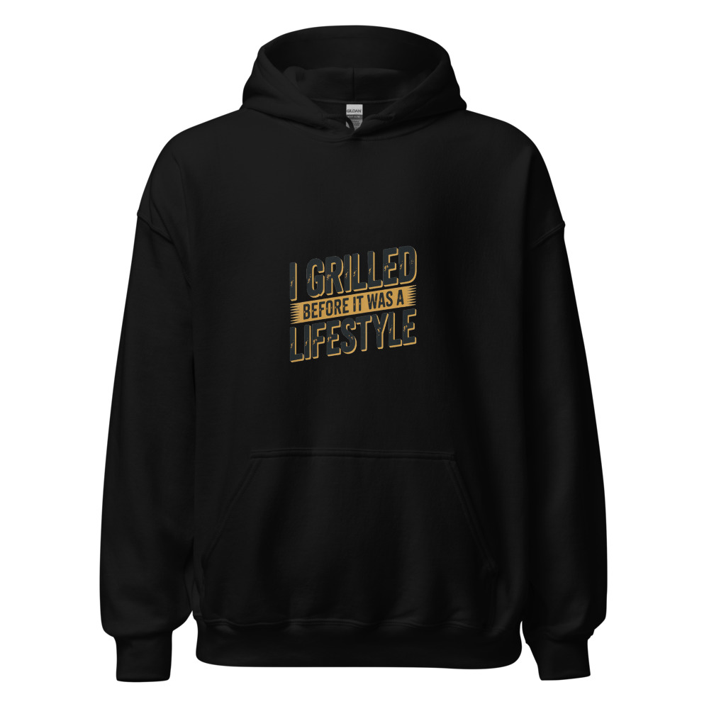 I GRILLED BEFORE IT WAS A LIFESTYLE - hoodie