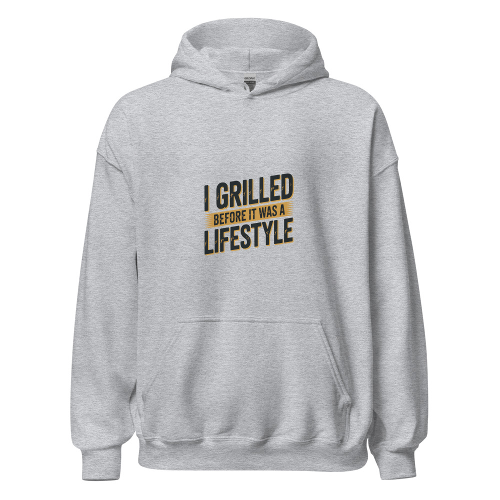 I GRILLED BEFORE IT WAS A LIFESTYLE - hoodie