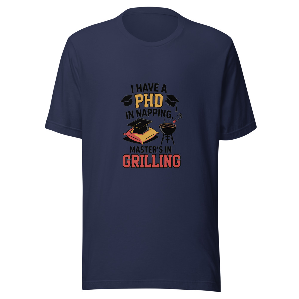 I Have a PhD in Napping. Master's in Grilling. - tshirt
