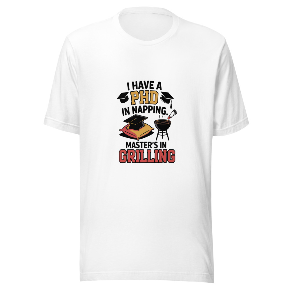 I Have a PhD in Napping. Master's in Grilling. - tshirt