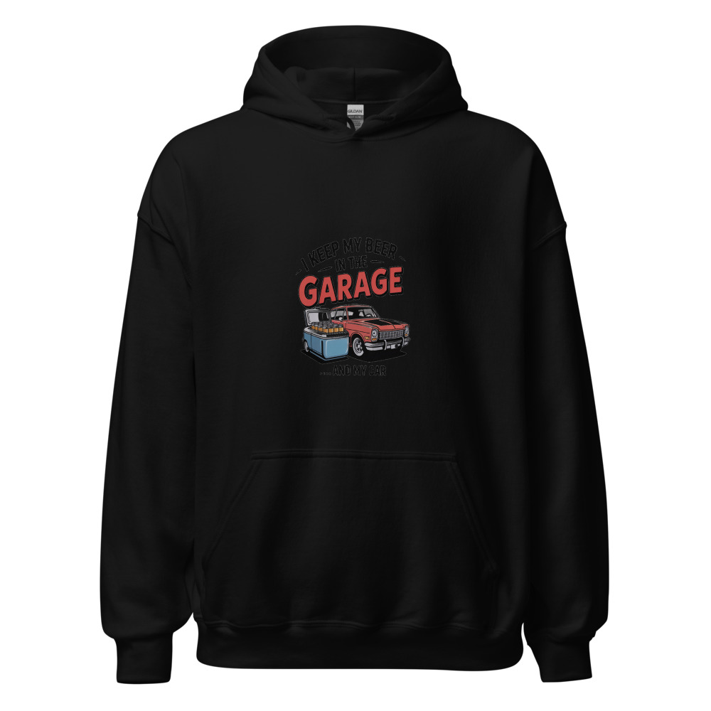 I Keep My Beer in the Garage... and My Car - hoodie