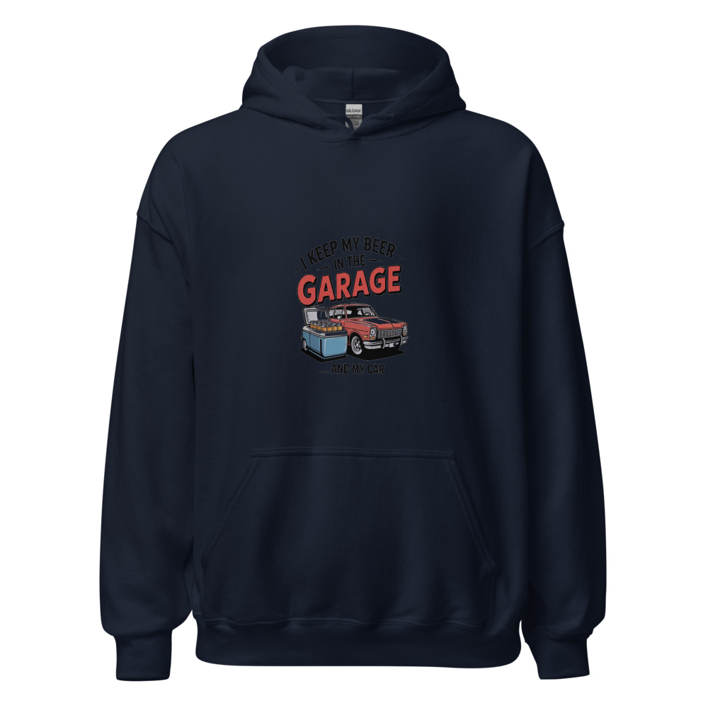 I Keep My Beer in the Garage... and My Car - hoodie