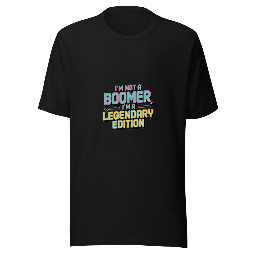 I’m Not a Boomer, I’m a Legendary Edition - tshirt