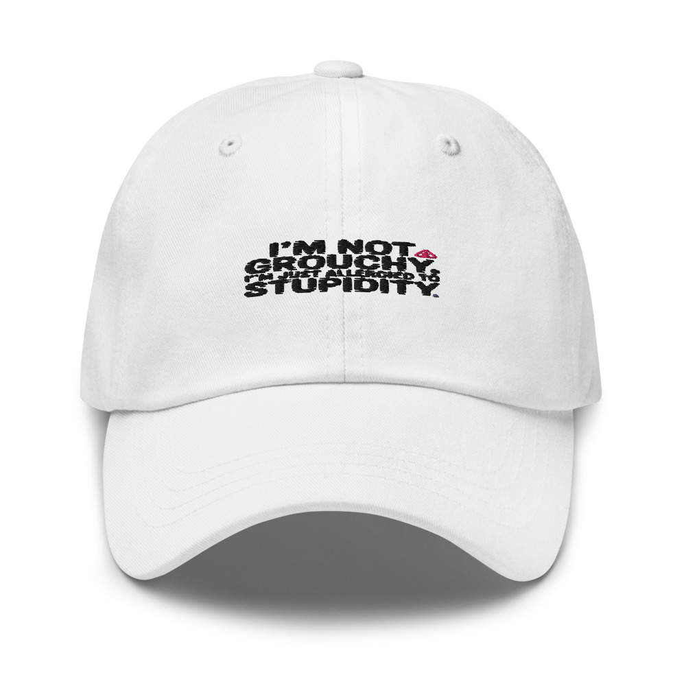 I’m Not Grouchy, I’m Just Allergied to Stupidity - hat